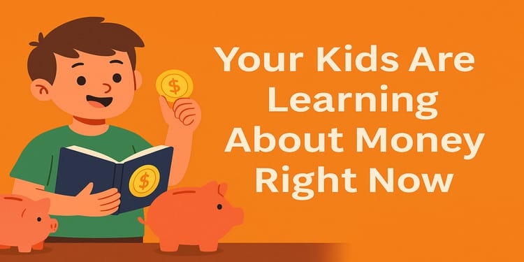 🧠 Your Kids Are Learning About Money Right Now (Like It or Not)